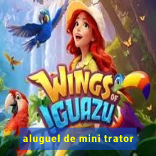 aluguel de mini trator